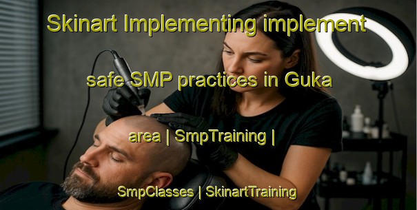 Skinart Implementing implement safe SMP practices in Guka area | SmpTraining | SmpClasses | SkinartTraining-China